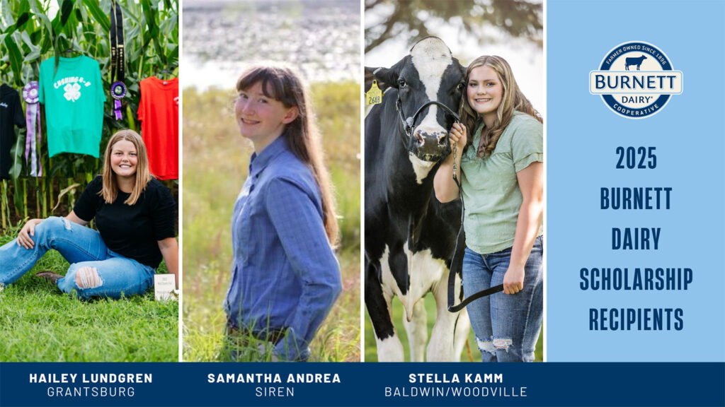 2025 Burnett Dairy Scholarship Recipients: Hailey Lundgren of Grantsburg, Samantha Andrea of Siren, and Stella Kamm of Baldwin/Woodville